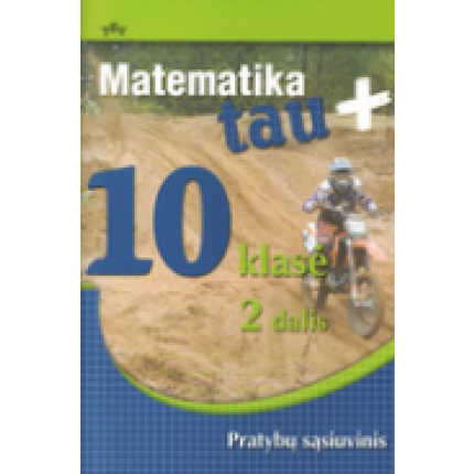 Matematika tau +. Pratybų sąsiuvinis X klasei 2 dalis